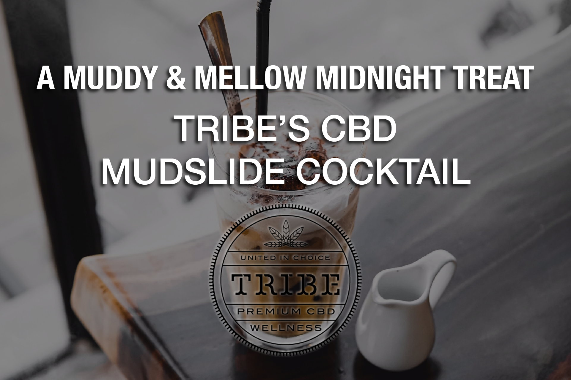 A Muddy & Mellow Midnight Treat – Tribe’s CBD Mudslide Cocktail