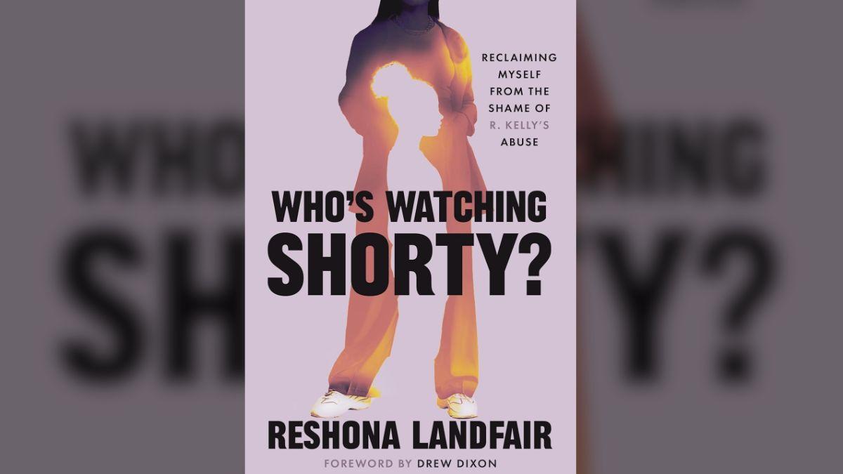 Photo of 'Who's Watching Shorty? Reclaiming Myself from the Shame of R. Kelly's Abuse'