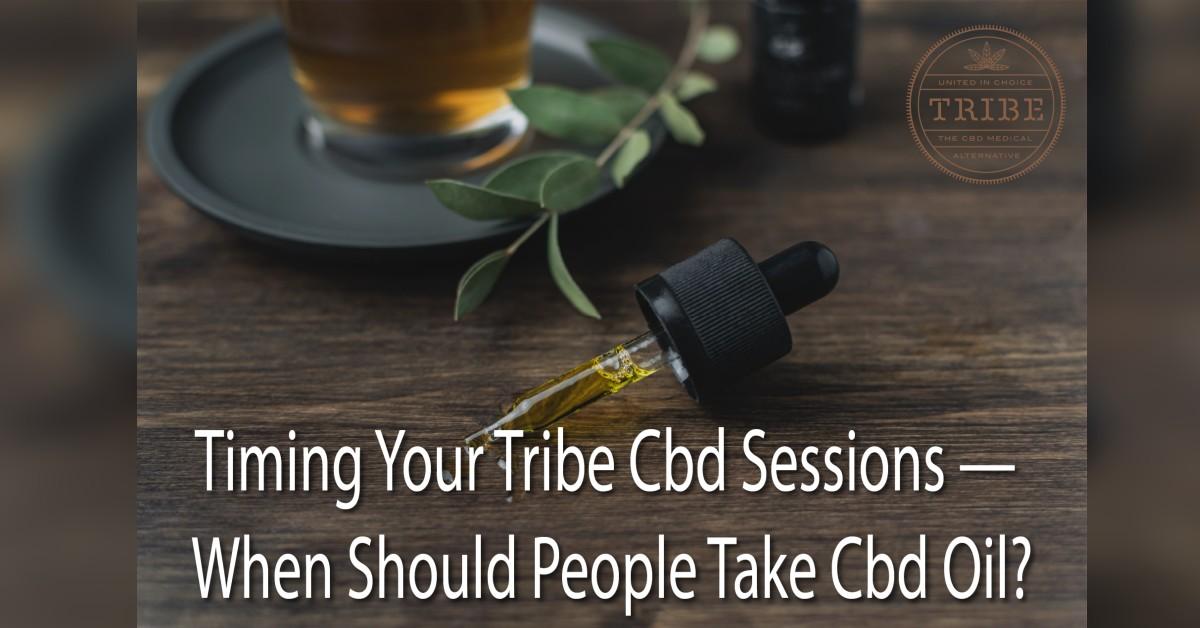 Timing Your Tribe Cbd Sessions — When Should People Take Cbd Oil?