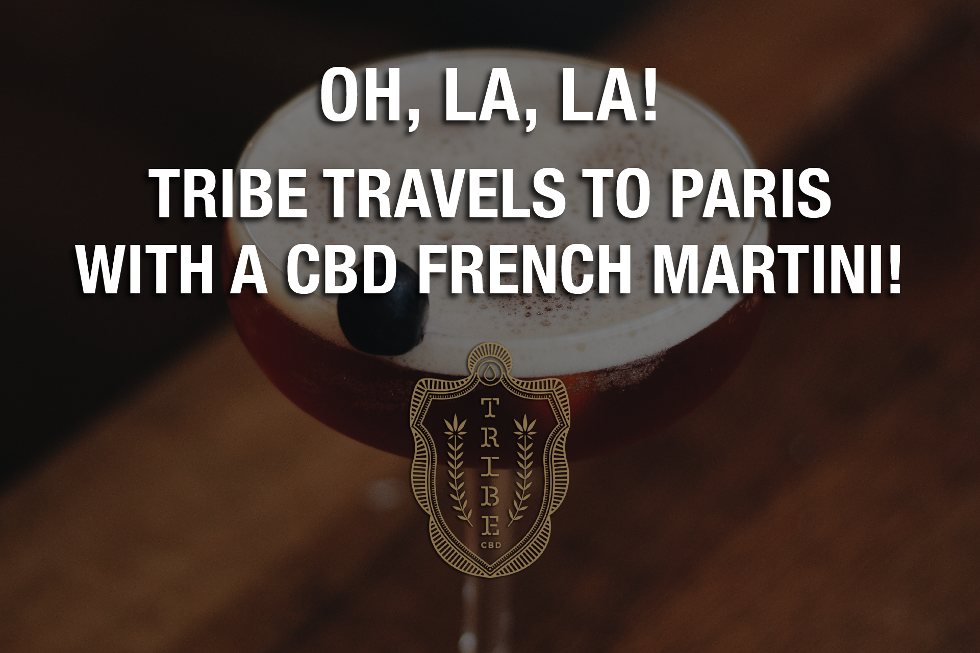 Oh, La, La! Tribe Travels To Paris With A CBD French Martini! 