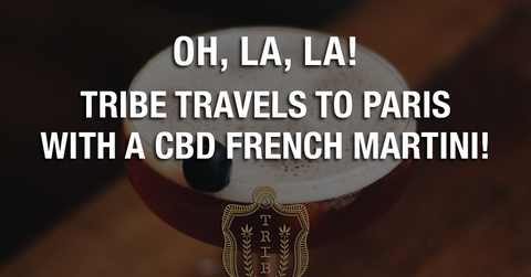 Oh, La, La! Tribe Travels To Paris With A CBD French Martini!