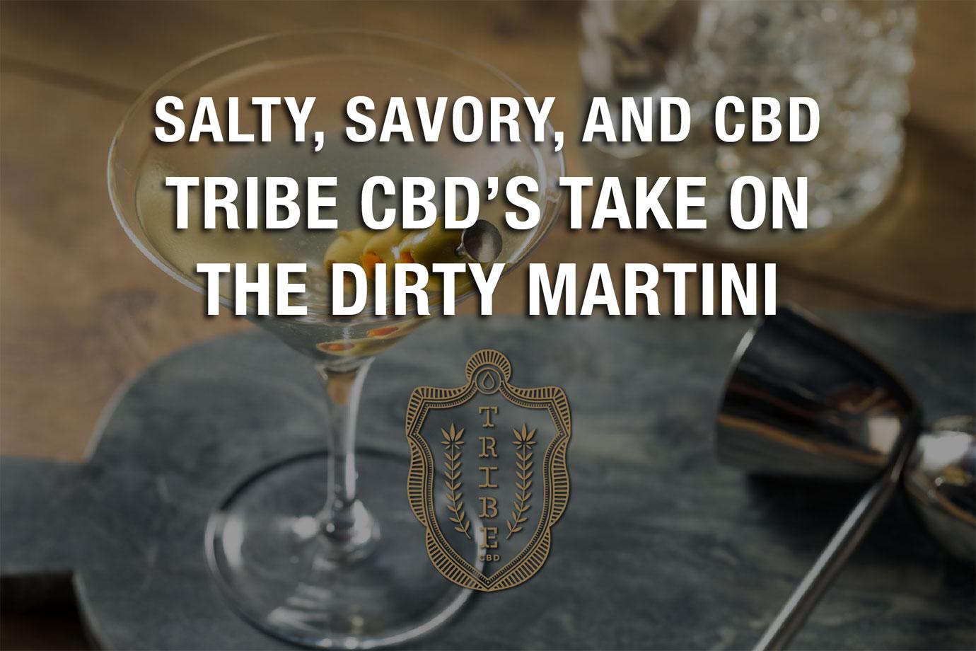 salty savory and cbd tribe cbds take on the dirty martini