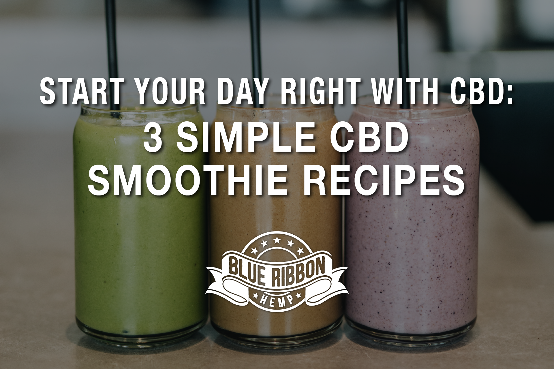 Start Your Day Right With CBD: 3 Simple CBD Smoothie Recipes