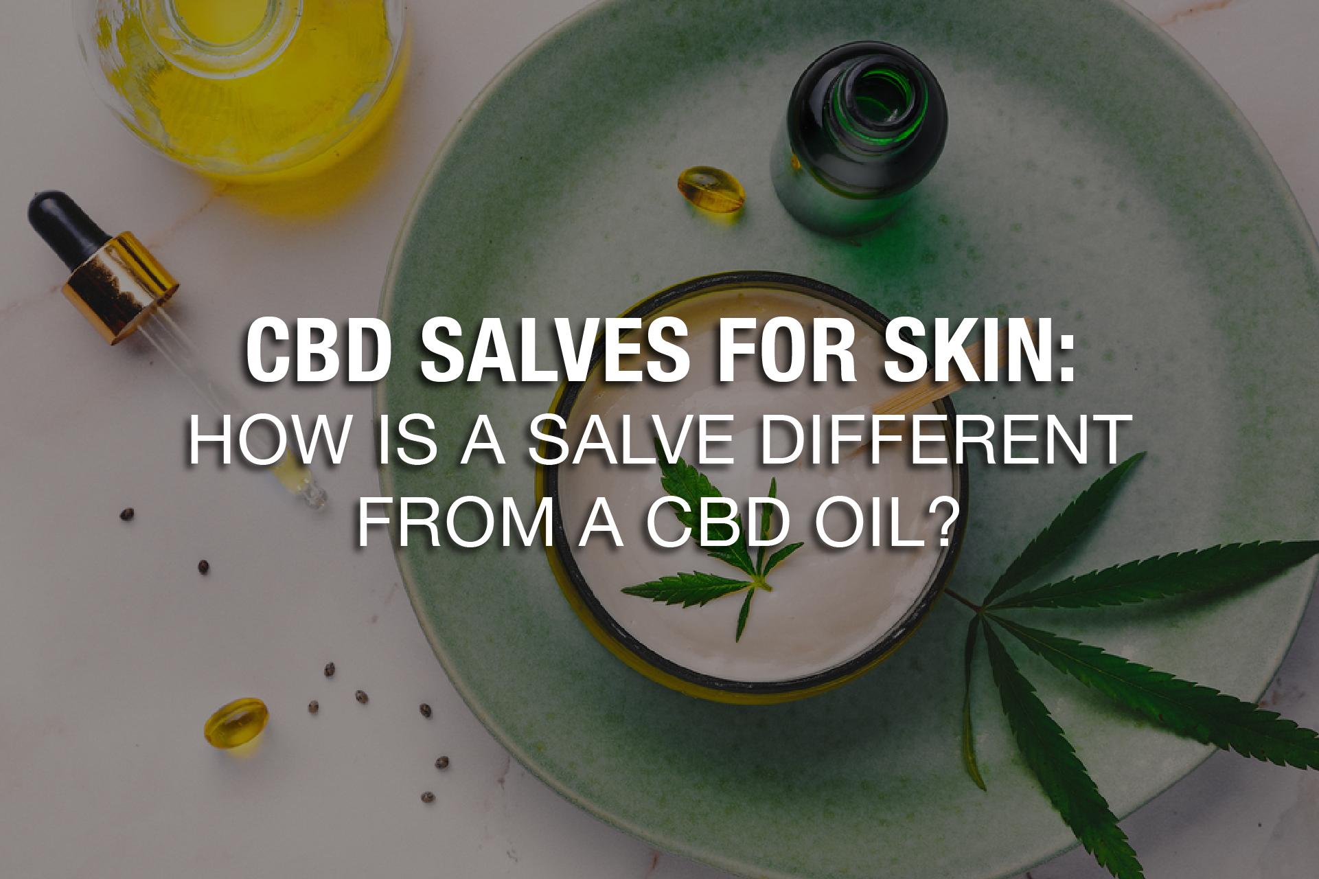 CBD Salves For Skin: How Is a Salve Different From a CBD Oil?