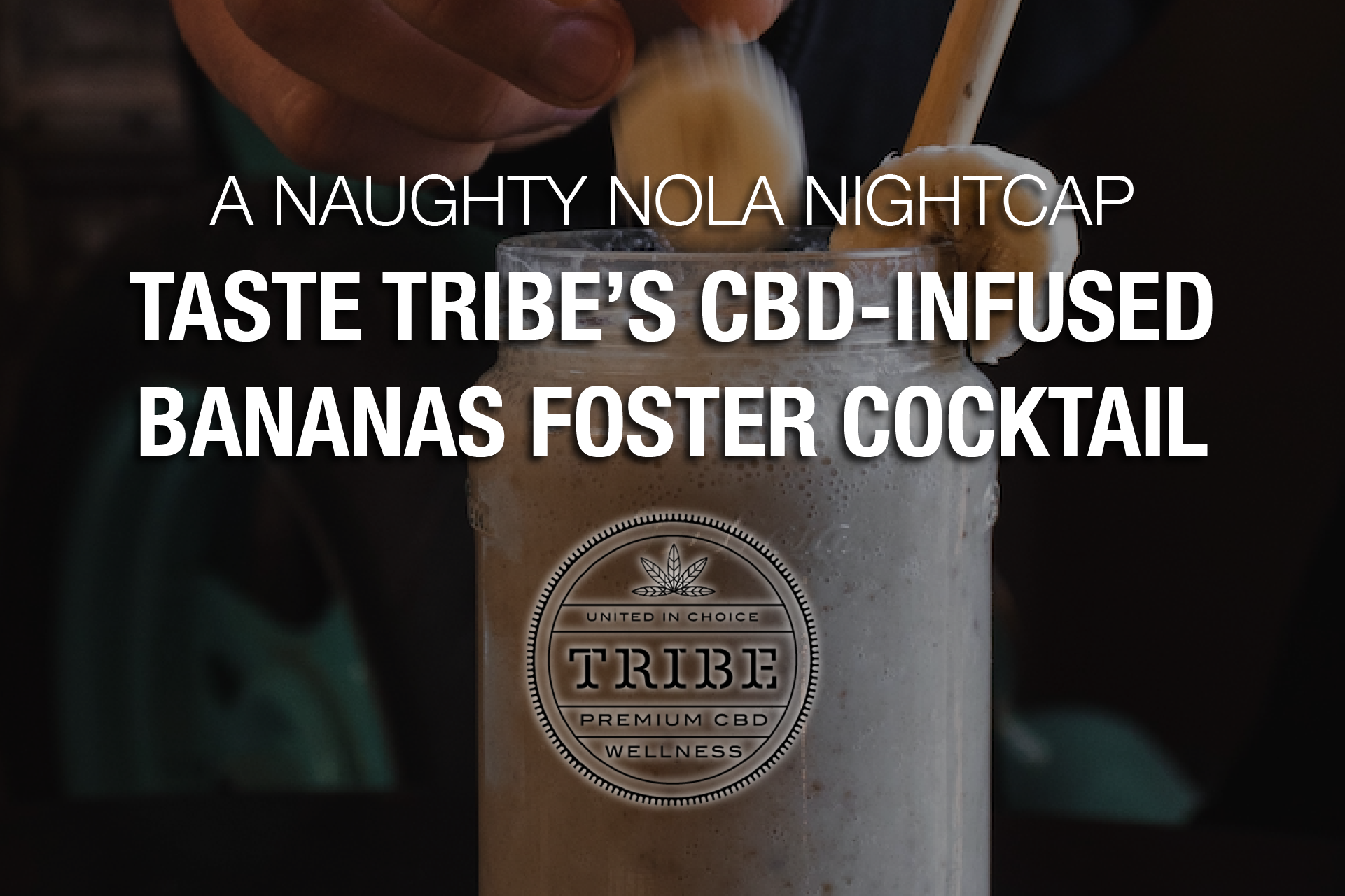 A Naughty NOLA Nightcap — Taste Tribe’s CBD-Infused Bananas Foster Cocktail 